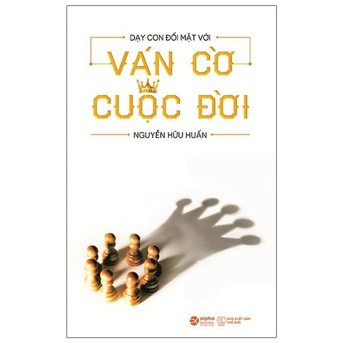 Dạy Con Đối Mặt Với Ván Cờ Cuộc Đời (Tái Bản 2021) - Bản Quyền