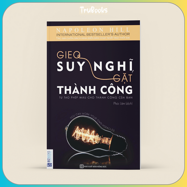 Gieo Suy Nghĩ Gặt Thành Công - Tự Tạo Phép Màu Cho Thành Công Của Bạn