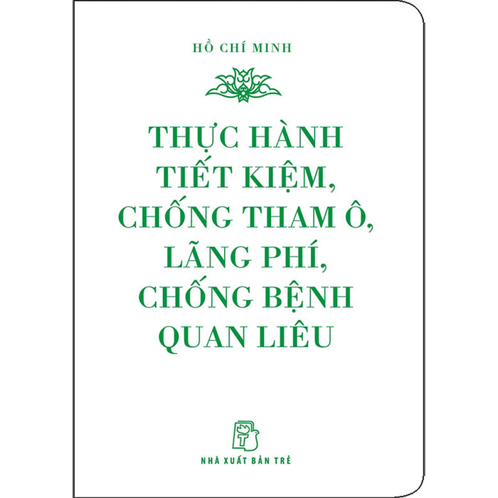 Di Sản Hồ Chí Minh - Thực Hành Tiết Kiệm, Chống Tham Ô, Lãng Phí, Chống Bệnh Quan Liêu (Khổ Nhỏ)(Tái Bản 2020)