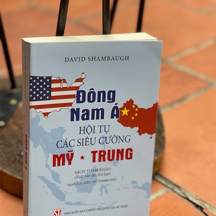 (Xuất Bản Lần Thứ Hai) Đông Nam Á Hội Tụ Các Siêu Cường Mỹ - Trung - David Shambaugh - Kiều Thị Thoan Thu Dịch - Nxb Chính Trị Quốc Gia Sự Thật – Bìa Mềm