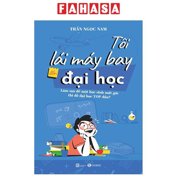 Tôi Lái Máy Bay Đến Đại Học - Làm Sao Để Một Học Sinh Mất Gốc Thi Đỗ Đại Học Top Đầu?