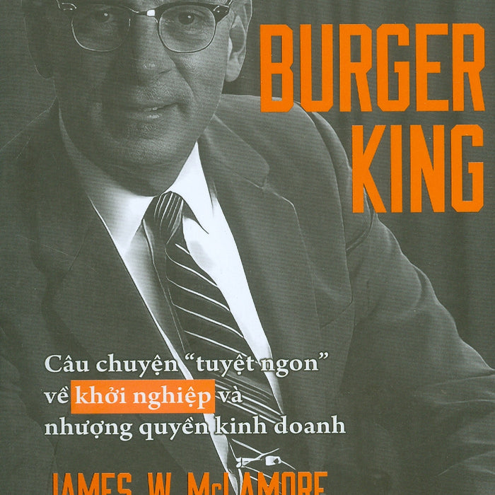 Burger King: Câu Chuyện “Tuyệt Ngon” Về Khởi Nghiệp Và Nhượng Quyền Kinh Doanh