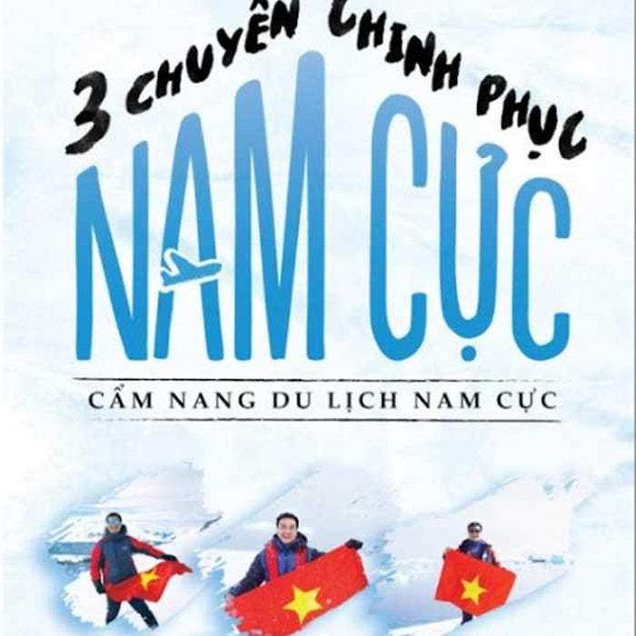 3 Chuyến Chinh Phục Nam Cực - Cẩm Nang Du Lịch Nam Cực