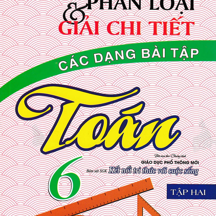 Phân Loại Và Giải Chi Tiết Các Dạng Bài Tập Toán Lớp 6 Tập 2 (Bám Sát Sgk Kết Nối Tri Thức Với Cuộc Sống)_Ha