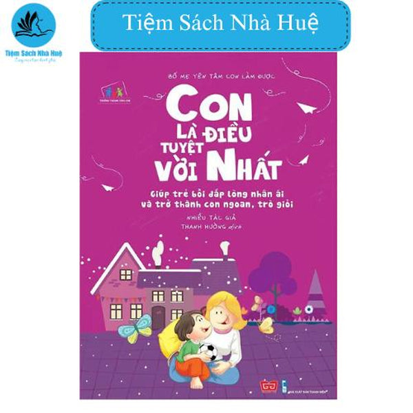 Ttcc - Bố Mẹ Yên Tâm Con Làm Được - Con Là Điều Tuyệt Vời Nhất! (Giúp Trẻ Bồi Đắp Lòng Nhân Ái Và Trở Thành Con Ngoan, T