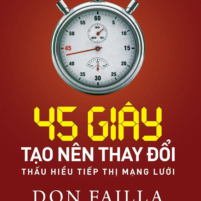 45 Giây Tạo Nên Thay Đổi: Thấu Hiểu Tiếp Thị Mạng Lưới - Don Failla - Nguyễn Hoàng Yến Phương Dịch - (Bìa Mềm)