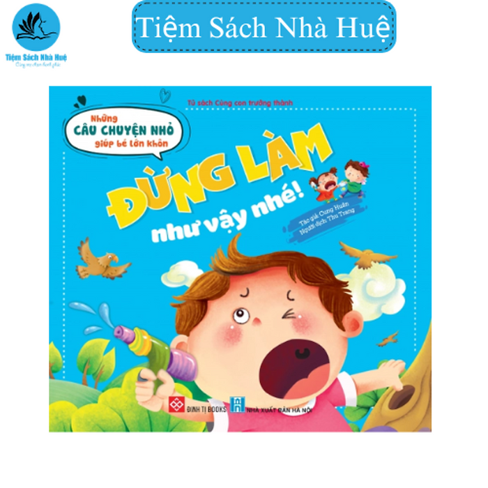 Sách Những Câu Chuyện Nhỏ Giúp Bé Lớn Khôn - Đừng Làm Như Vậy Nhé! - Phát Triển Kĩ Năng - Dành Cho Bé Từ 3-6 Tuổi