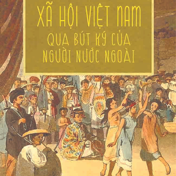 Xã Hội Việt Nam Qua Bút Ký Của Người Nước Ngoài - Lê Nguyễn - (Bìa Mềm)