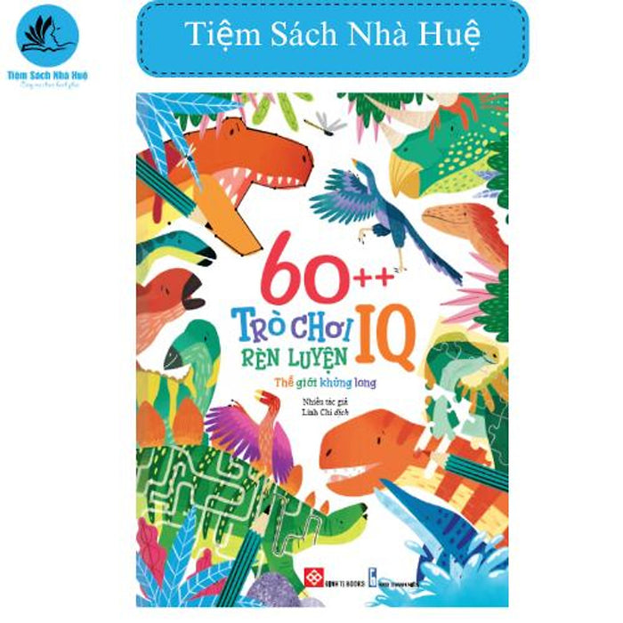 Sách 60++ Trò Chơi Rèn Luyện Iq: Thế Giới Khủng Long: Rèn Luyện Iq Cho Trẻ - Sáng Tạo, Đinh Tị