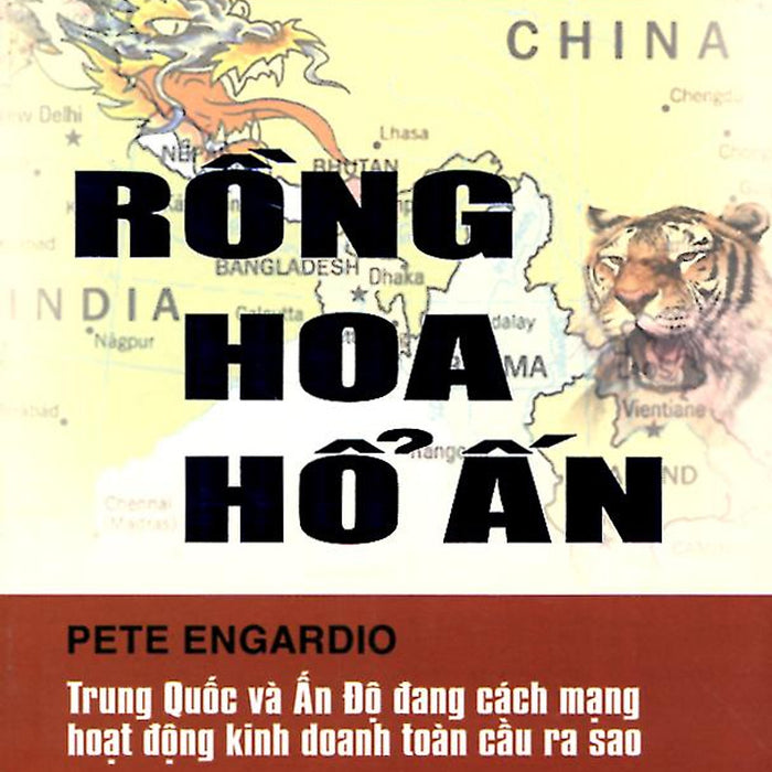 Sách Rồng Hoa Hổ Ấn - Trung Quốc Và Ấn Độ Đang Cách Mạng Hoạt Động Kinh Doanh Toàn Cầu Ra Sao