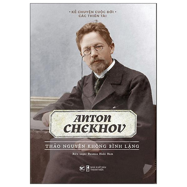 Sách: Kể Chuyện Cuộc Đời Các Thiên Tài: Anton Chekhov - Thảo Nguyên Không Bình Lặng