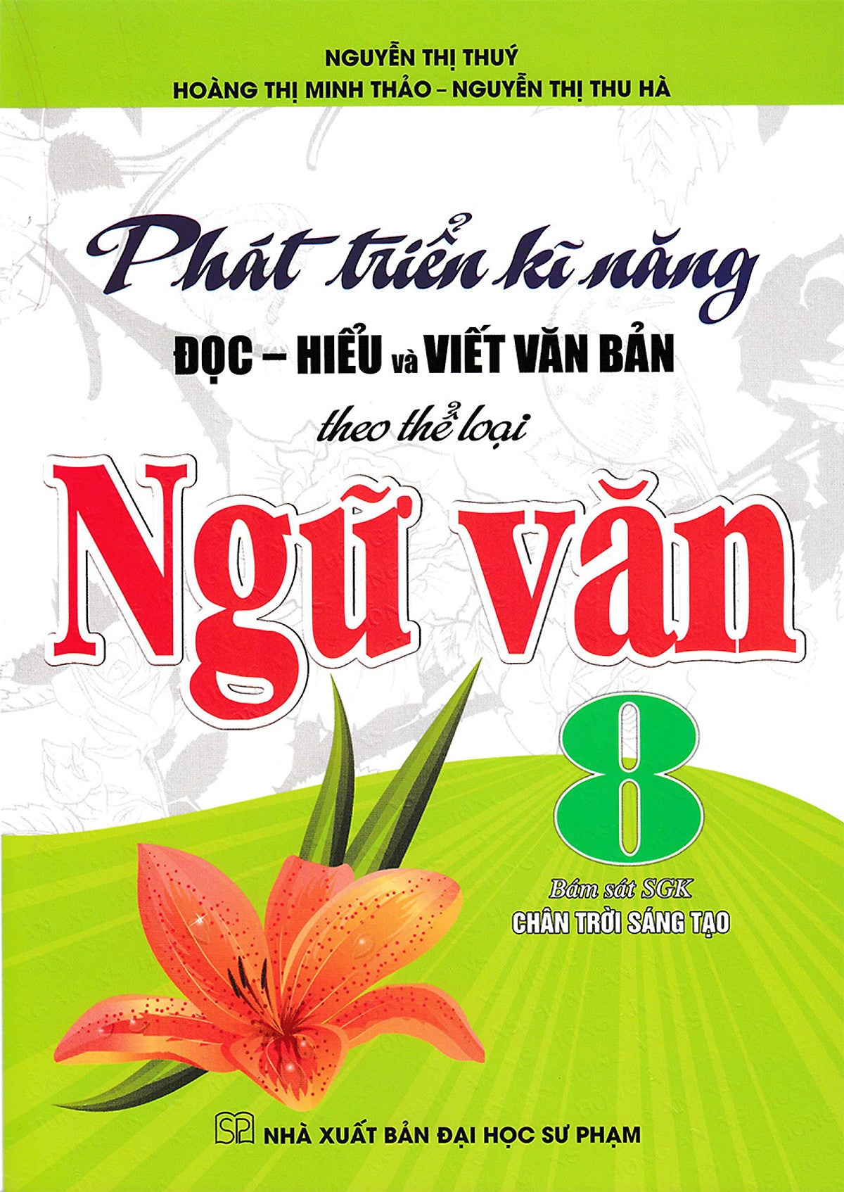 Phát Triển Kĩ Năng Đọc - Hiểu Và Viết Văn Bản Theo Thể Loại Môn Ngữ Văn 8 (Bám Sát Sgk Chân Trời Sáng Tạo) _Ha