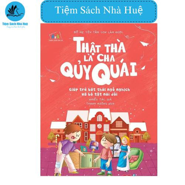 Sách Ttcc - Bố Mẹ Yên Tâm Con Làm Được! (Thật Thà Là Cha Quỷ Quái: Giúp Trẻ Bớt Thói Ngỗ Nghịch Và Bỏ Tật Nói Dối)