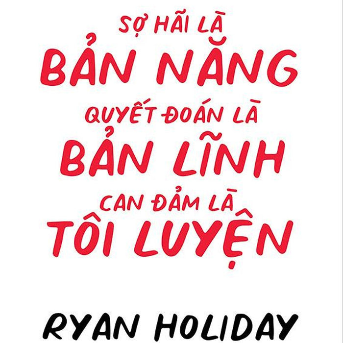 Sợ Hãi Là Bản Năng, Quyết Đoán Là Bản Lĩnh, Can Đảm Là Tôi Luyện