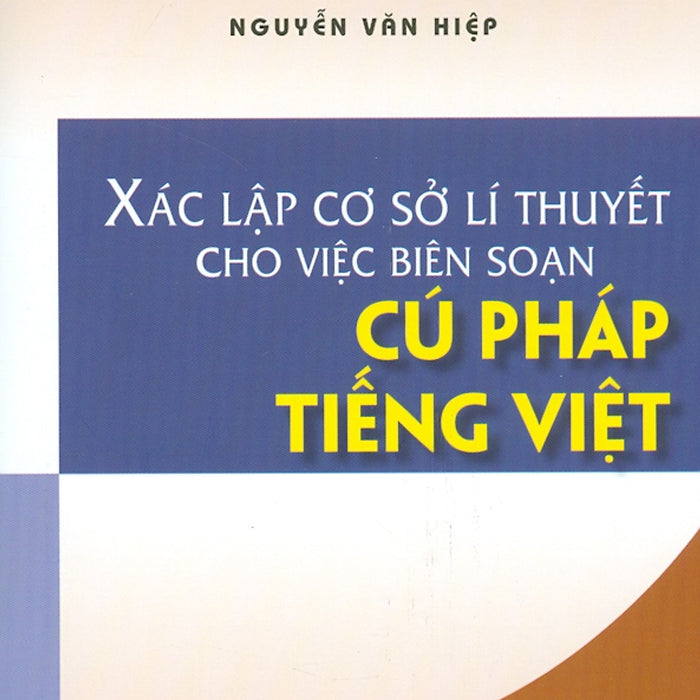 Xác Lập Cơ Sở Lí Thuyết Cho Việc Biên Soạn Cú Pháp Tiếng Việt