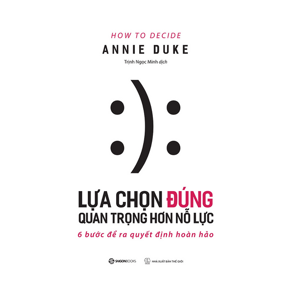 Lựa Chọn Đúng Quan Trọng Hơn Nỗ Lực (How To Decide) - Tác Giả Annie Duke