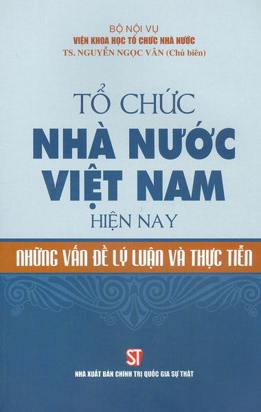 Tổ Chức Nhà Nước Việt Nam Hiện Nay - Những Vấn Đề Lý Luận Và Thực Tiễn