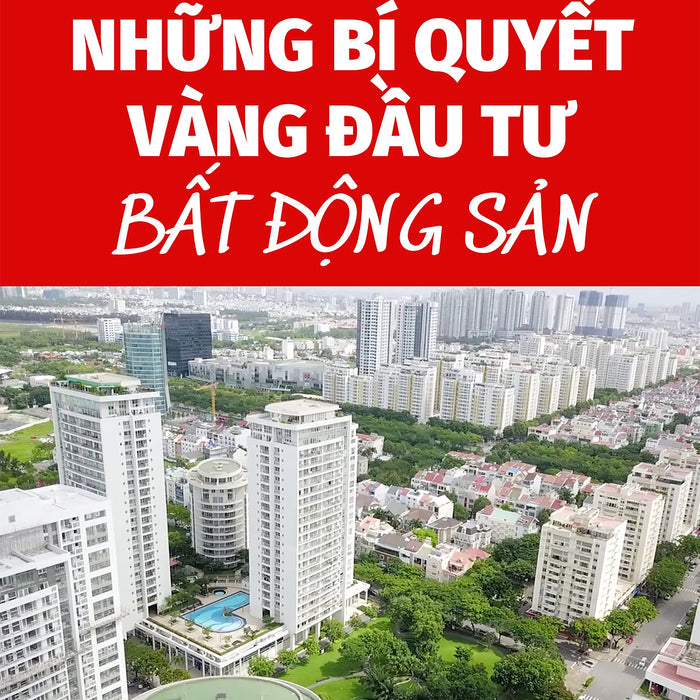 Những Bí Quyết Vàng Đầu Tư Bất Động Sản (Tái Bản 2022)