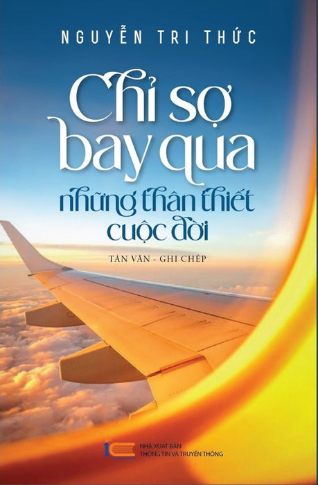 Chỉ Sợ Bay Qua Những Thân Thiết Cuộc Đời - Nguyễn Tri Thức - (Bìa Mềm)