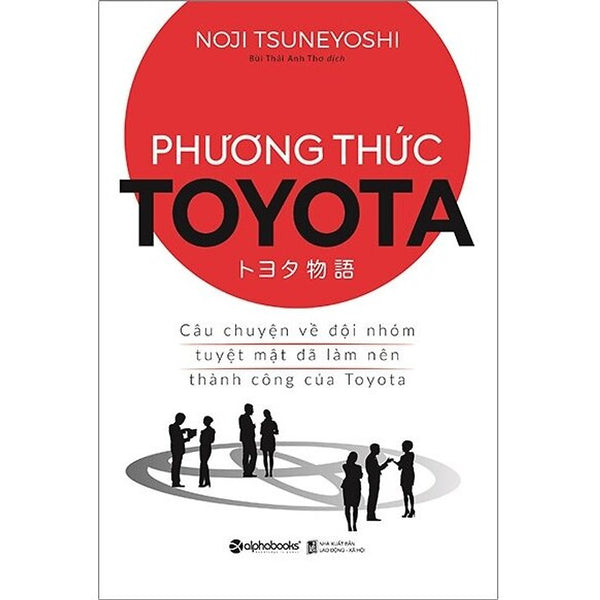 Phương Thức Toyota: Câu Chuyện Về Đội Nhóm Tuyệt Mật Đã Làm Nên Thành Công Của Toyota - (Bìa Mềm)