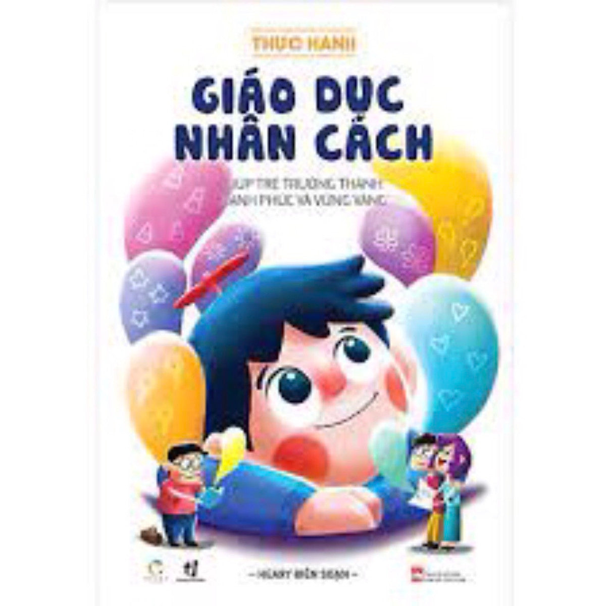 Thực Hành Giáo Dục Nhân Cách - Giúp Trẻ Trưởng Thành Hạnh Phúc Và Vững Vàng (Qv)