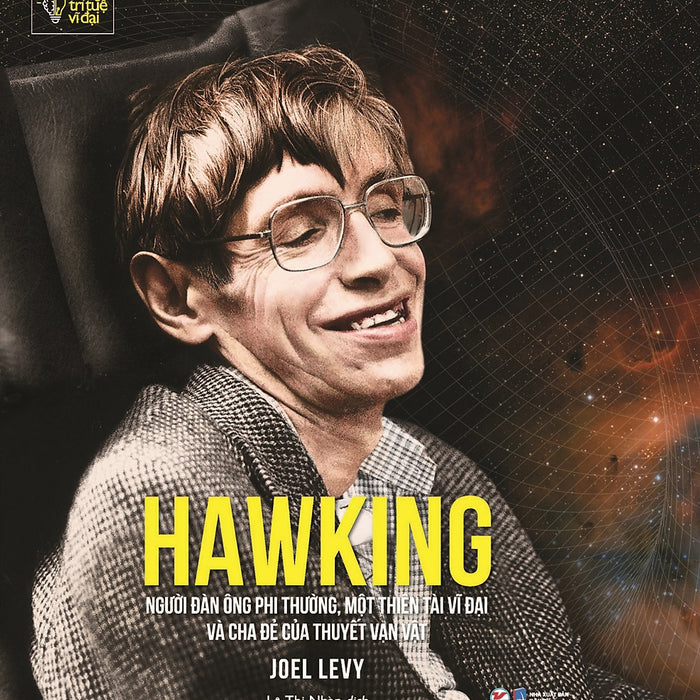 NhữNg Trí Tuệ Vĩ ĐạI - Hawking - Người Đàn Ông Phi Thường, Một Thiên Tài Vĩ Đại Và Cha Đẻ Của Thuyết Vạn Vật