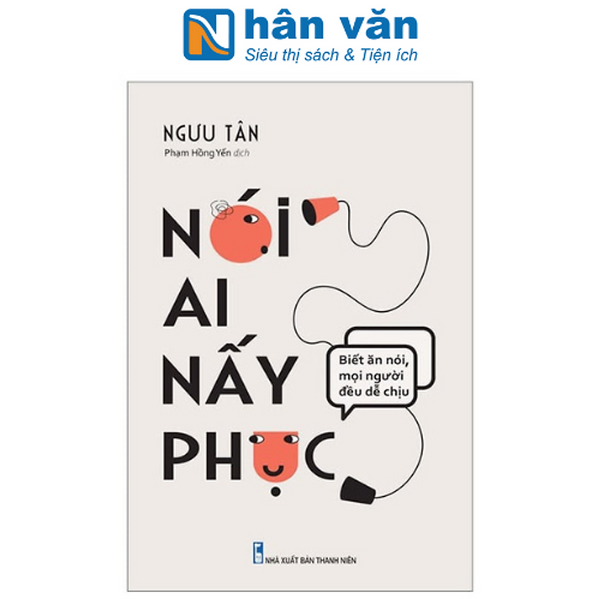 Nói Ai Nấy Phục - Biết Ăn Nói Mọi Người Đều Dễ Chịu