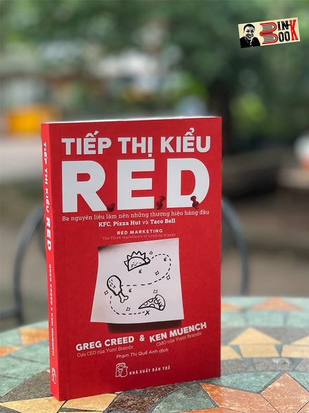 Tiếp Thị Kiểu R.E.D: Ba Nguyên Liệu Làm Nên Những Thương Hiệu Hàng Đầu Kfc, Pizza Hut Và Taco Bell - Greg Creed & Ken Muench - Phạm Thị Quế Anh Dịch - Nhà Xuất Bản Trẻ