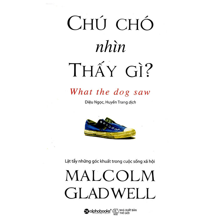 Cuốn Sách Được Nhiều Người Yêu Thích Nhất Của Malcolm Gladwell: Chú Chó Nhìn Thấy Gì? (Tái Bản); Tặng Kèm Bookmark