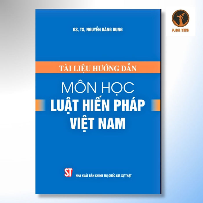 Tài Liệu Hướng Dẫn Môn Học Luật Hiến Pháp Việt Nam - Gs.Ts. Nguyễn Đăng Dung - (Bìa Mềm)