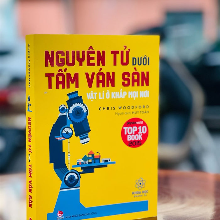 Nguyên Tử Dưới Tấm Ván Sàn – Vật Lý Ở Khắp Mọi Nơi – Huy Toàn Dịch –Nxb Kim Đồng – Tủ Sách Tác Phẩm Chọn Lọc