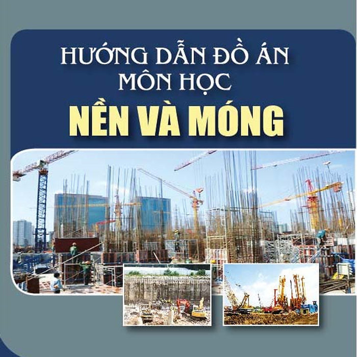 Hướng Dẫn Đồ Án Môn Học Nền Và Móng (Tái Bản 2022)