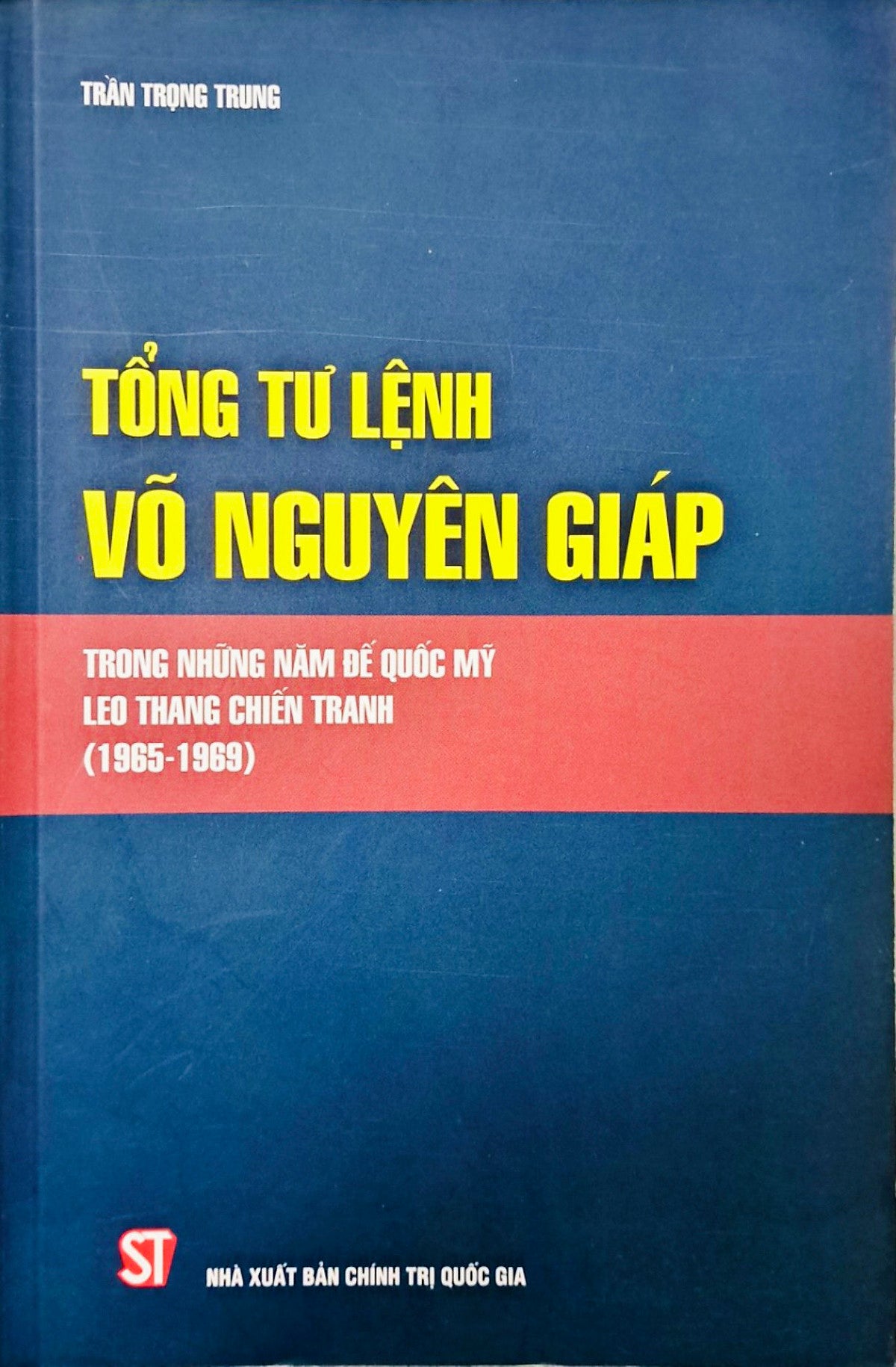 Tổng Tư Lệnh Võ Nguyên Giáp Trong Những Năm Đế Quốc Mỹ Leo Thang Chiến Tranh (1965-1969)