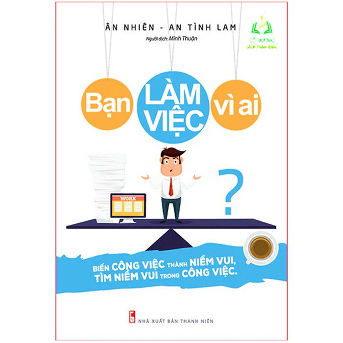 Sách- Bạn Làm Việc Vì Ai? - Biến Công Việc Thành Niềm Vui, Tìm Niềm Vui Trong Công Việc (Ml)