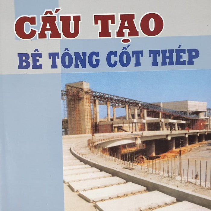 Cấu Tạo Bê Tông Cốt Thép (Tái Bản)