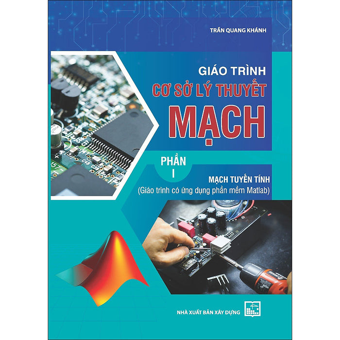 Giáo Trình Cơ Sở Lý Thuyết Mạch - Phần 1 : Mạch Tuyến Tính (Giáo Trình Có Ứng Dụng Phần Mềm Matlab)