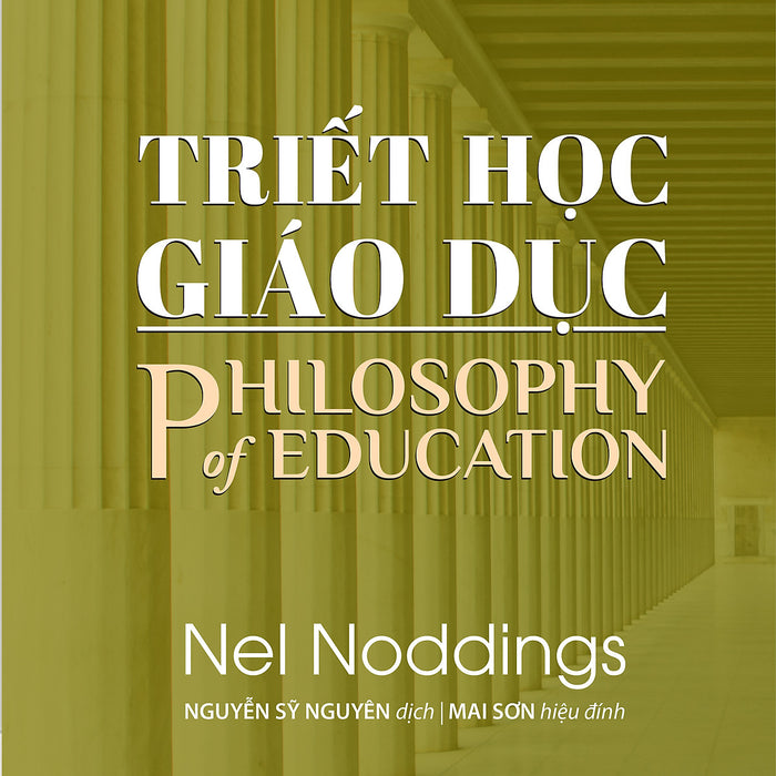 Triết Học Giáo Dục (Philosophy Of Education) - Nel Noddings - Nguyễn Sỹ Nguyên Dịch - Tái Bản - (Bìa Mềm)