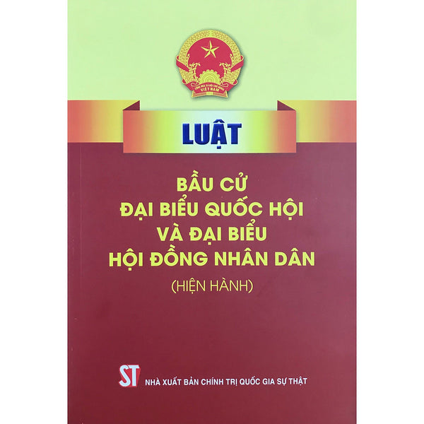 Sách Luật Bầu Cử Đại Biểu Quốc Hội Và Đại Biểu Hội Đồng Nhân Dân Hiện Hành - Nxb Chính Trị Quốc Gia Sự Thật