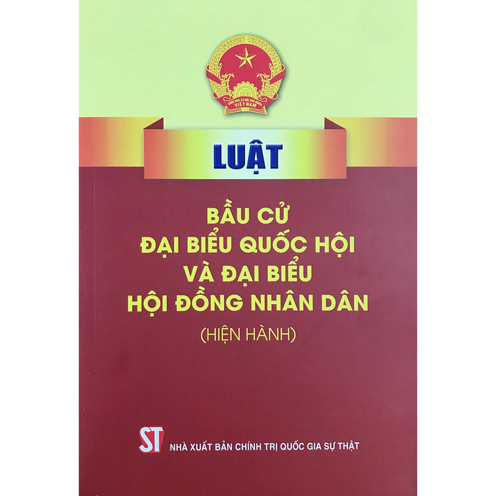 Sách Luật Bầu Cử Đại Biểu Quốc Hội Và Đại Biểu Hội Đồng Nhân Dân Hiện Hành - Nxb Chính Trị Quốc Gia Sự Thật