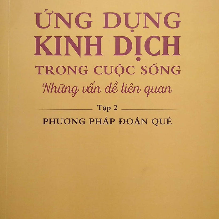 Ứng Dụng Kinh Dịch Trong Cuộc Sống - Tập 2: Phương Pháp Đoán Quẻ (Pnu)