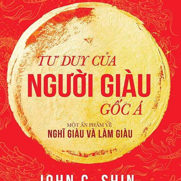 Tư Duy Của Người Giàu Gốc Á (Một Ấn Phẩm Về Nghĩ Giàu Và Làm Giàu)