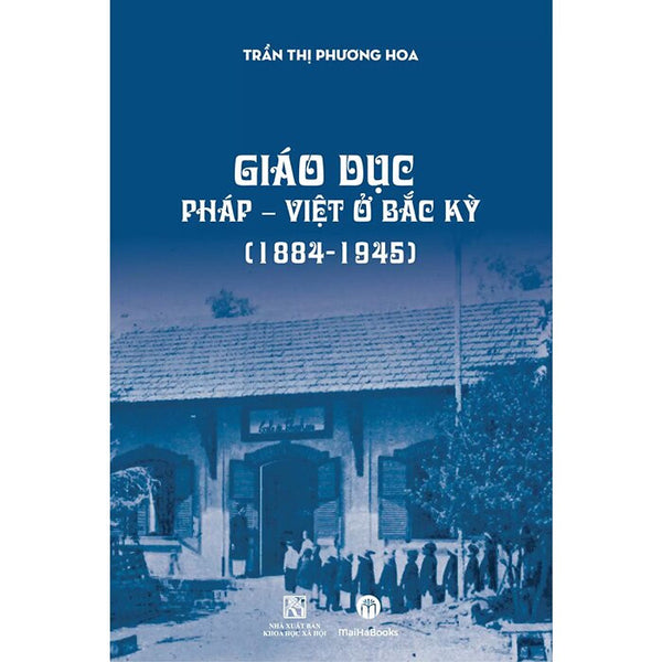 Giáo Dục Pháp - Việt Ở Bắc Kỳ (1884-1945) - Trần Thị Phương Hoa - (Bìa Mềm)