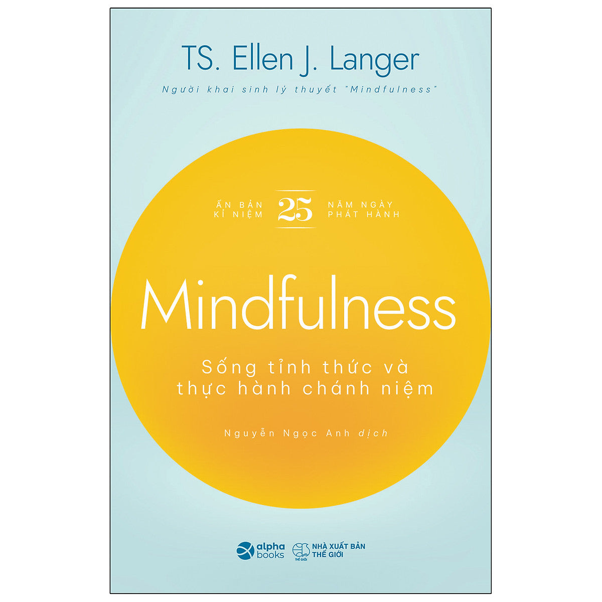 Mindfulness - Sống Tỉnh Thức Và Thực Hành Chánh Niệm - Ts. Ellen J. Langer - Nguyễn Ngọc Anh Dịch - (Bìa Mềm)