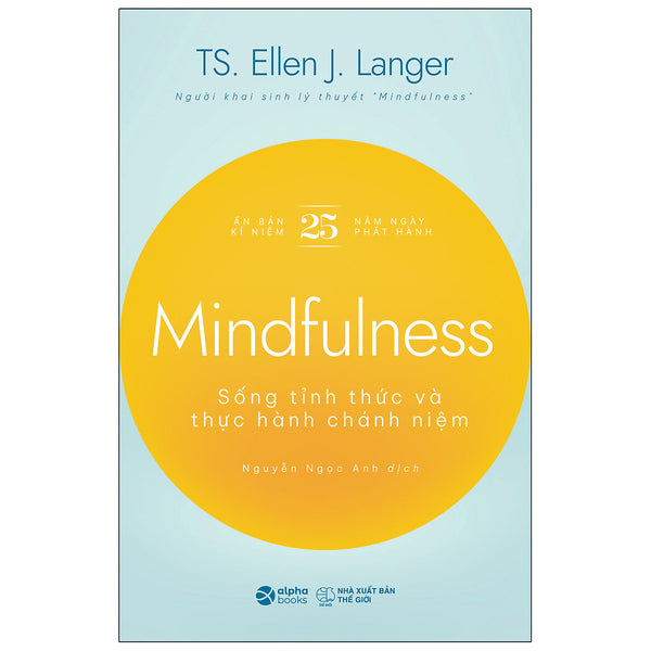 Mindfulness - Sống Tỉnh Thức Và Thực Hành Chánh Niệm - Ts. Ellen J. Langer - Nguyễn Ngọc Anh Dịch - (Bìa Mềm)