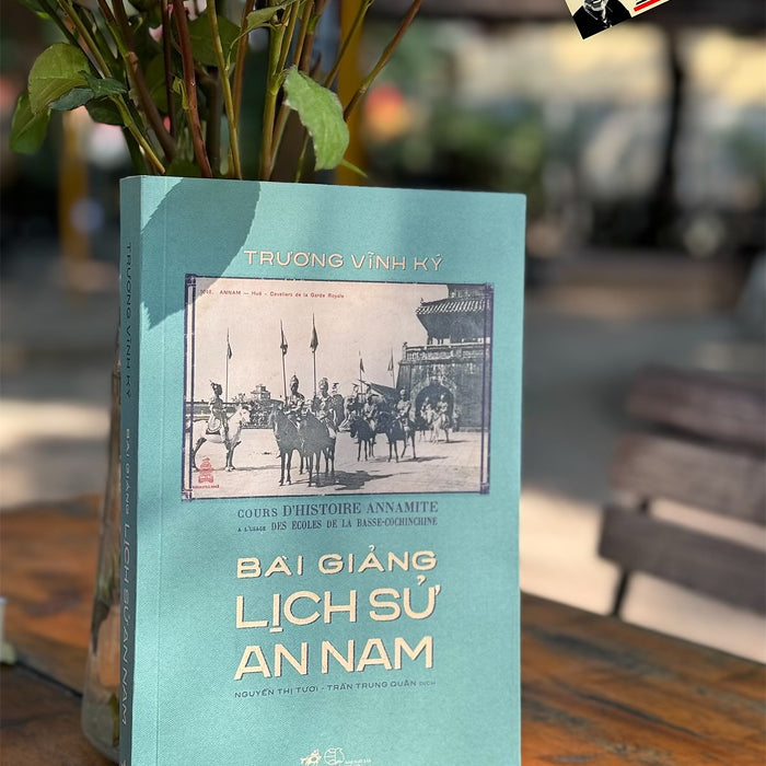 Bài Giảng Lịch Sử An Nam – Trương Vĩnh Ký - Nguyễn Thị Tươi , Trần Trung Quân Dịch - Nhã Nam – Nxb Thế Giới