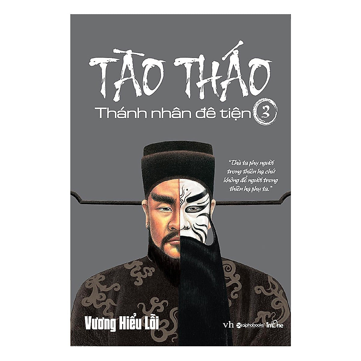 Cuốn Tiểu Thuyết Lột Tả Được 4 Đặc Trưng Nổi Bật Của Tào Tháo Bao Gồm Mưu Lược, Đạo Đức, Tình Cảm Và Tài Hoa: Tào Tháo, Thánh Nhân Đê Tiện – Tập 3