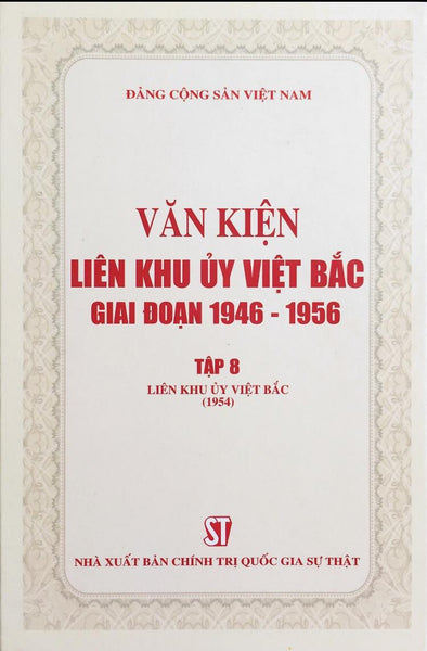 Văn Kiện Liên Khu Ủy Việt Bắc Giai Đoạn 1946 – 1956, Tập 8: Liên Khu Ủy Việt Bắc (1954) (Bản In 2020)