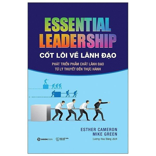 Sách - Cốt Lõi Về Lãnh Đạo: Phát Triển Phẩm Chất Lãnh Đạo Từ Lý Thuyết Đến Thực Hành - Essential Leadership
