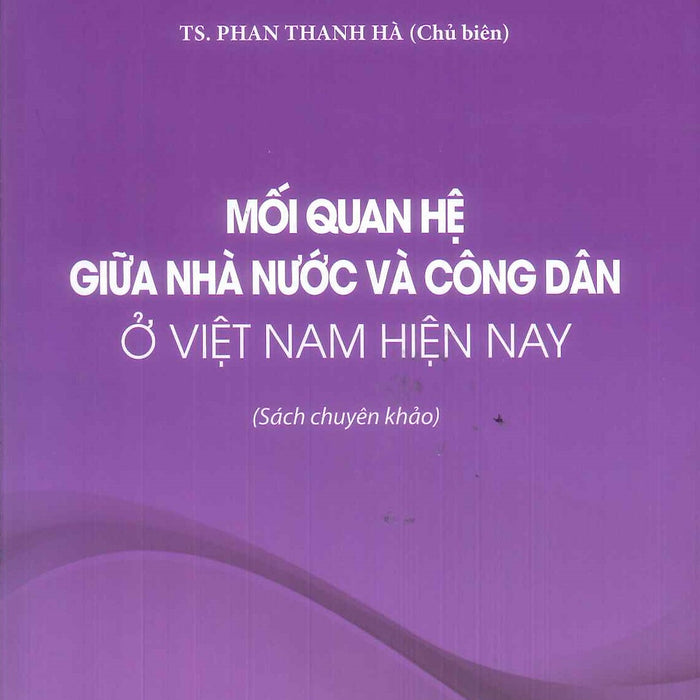 Mối Quan Hệ Giữa Nhà Nước Và Công Dân Ở Việt Nam Hiện Nay (Sách Chuyên Khảo)
