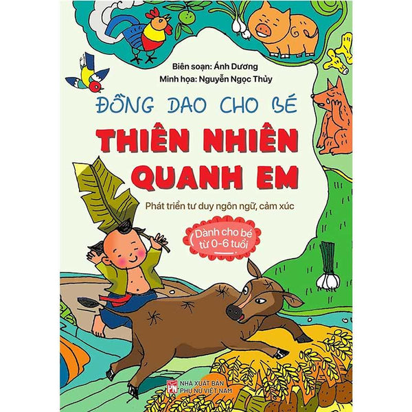 Đồng Dao Cho Bé - Thiên Nhiên Quanh Em: Phát Triển Tư Duy Ngôn Ngữ, Cảm Xúc (Dành Cho Bé Từ 0-6 Tuổi)